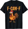 F-Caw-F Funny Chicken Humor F-Caw-F Quote Rooster Meme T-Shirt Unisex Shirt