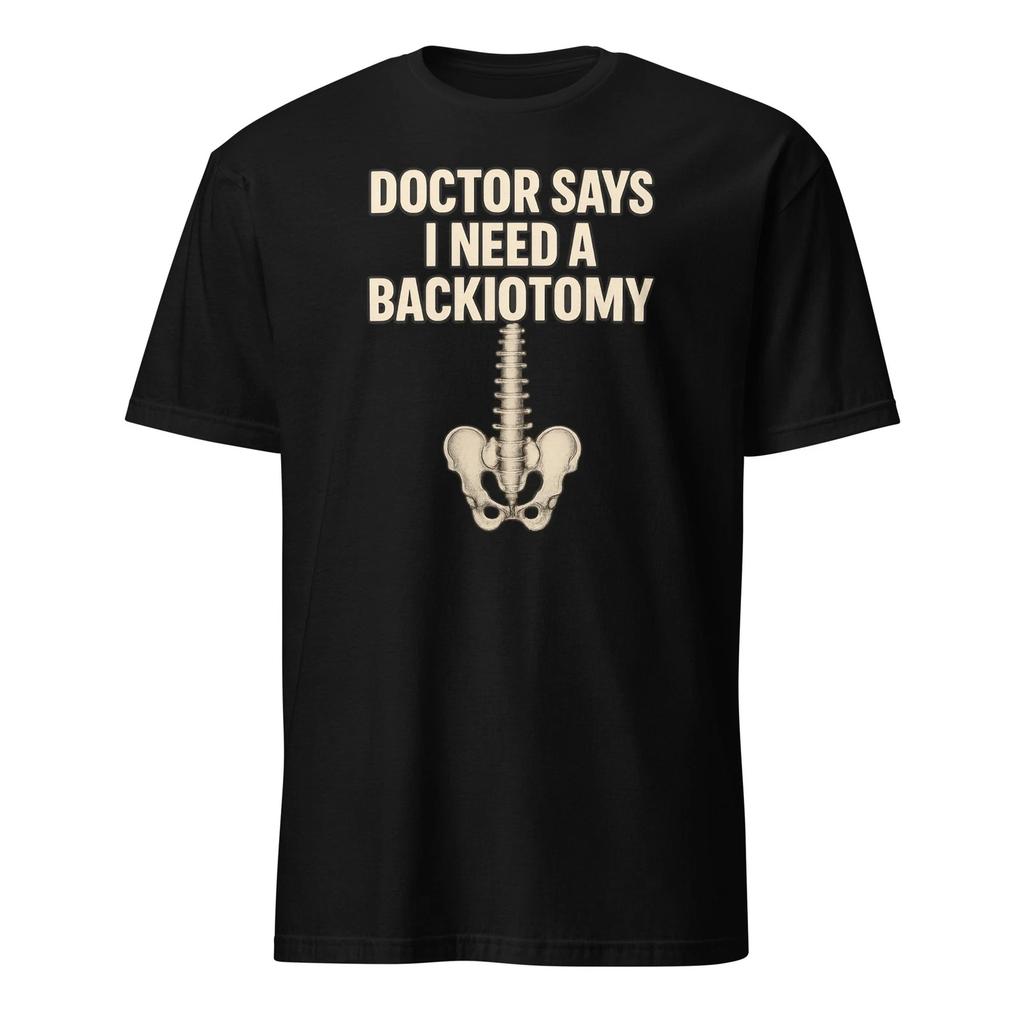 Doctor Says I Need A Backiotomy - Unisex T-Shirt