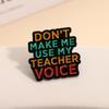 Teacher Vibes Enamel Pins Don't Make Me Use Teacher Voice Brooches Lapel Badges Quotes Jewelry Gift for Friends