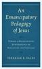 Книга An Emancipatory Pedagogy of Jesus : Toward a Decolonizing Epistemology of Education and Theology