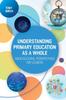 The Understanding Primary Education As a Whole: Socio-Cultural Perspectives for Leaders Book