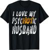I Love My psycHOTic Husband Sarcasm Marriage Adult Humor Tee T-Shirt