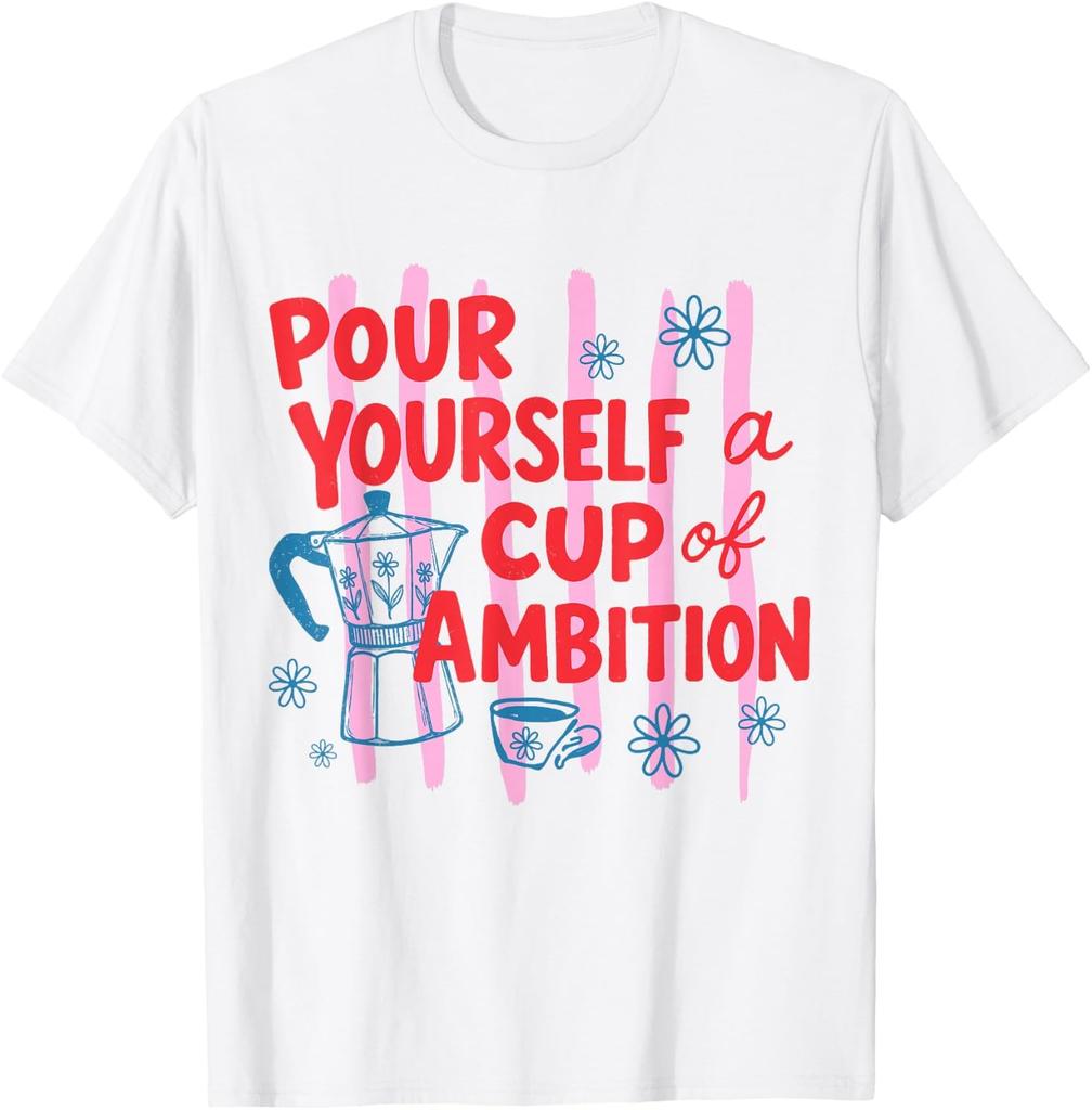 Pour Yourself A Cup Of Ambition T-Shirt Vintage Coffee Lover Graphic Tee