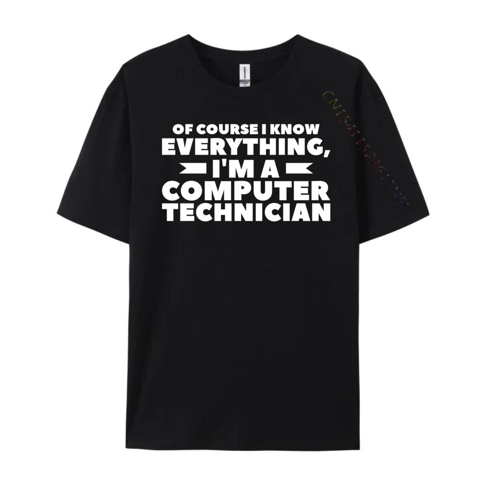 Of Course I Know Everything I M A Computer Technician Big And Tall T Shirts TShirts Camisetas Hombre Street