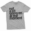 Men's Funny Not a Lot Going On At the Moment T-shirt Funny Saying Graphic Tee