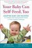 Книга Your Baby Can Self-Feed, Too : Adapted Baby-Led Weaning for Children with Developmental Delays or Other Feeding Challenges