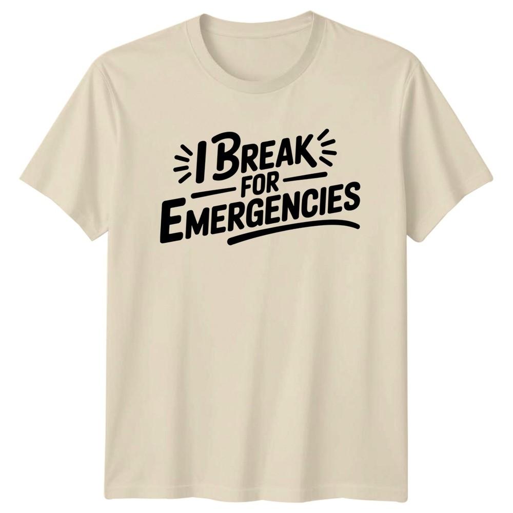 I Break For Emergencies Unisexs TShirt Humor Novelty