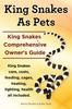 Книга King Snakes As Pets. King Snakes Comprehensive Owner's Guide. Kingsnakes Care, Costs, Feeding, Cages, Heating, Lighting, Health All Included.