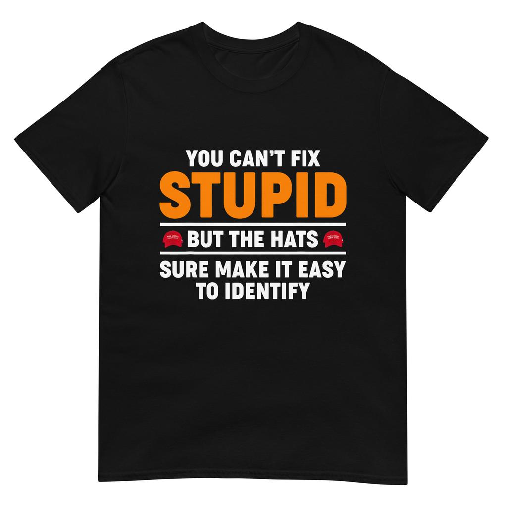 You Cant Fix Stupid But The Hats Sure Make It Easy Identify Tshirt