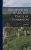 The History of the Town and Castle of Dumbarton Book