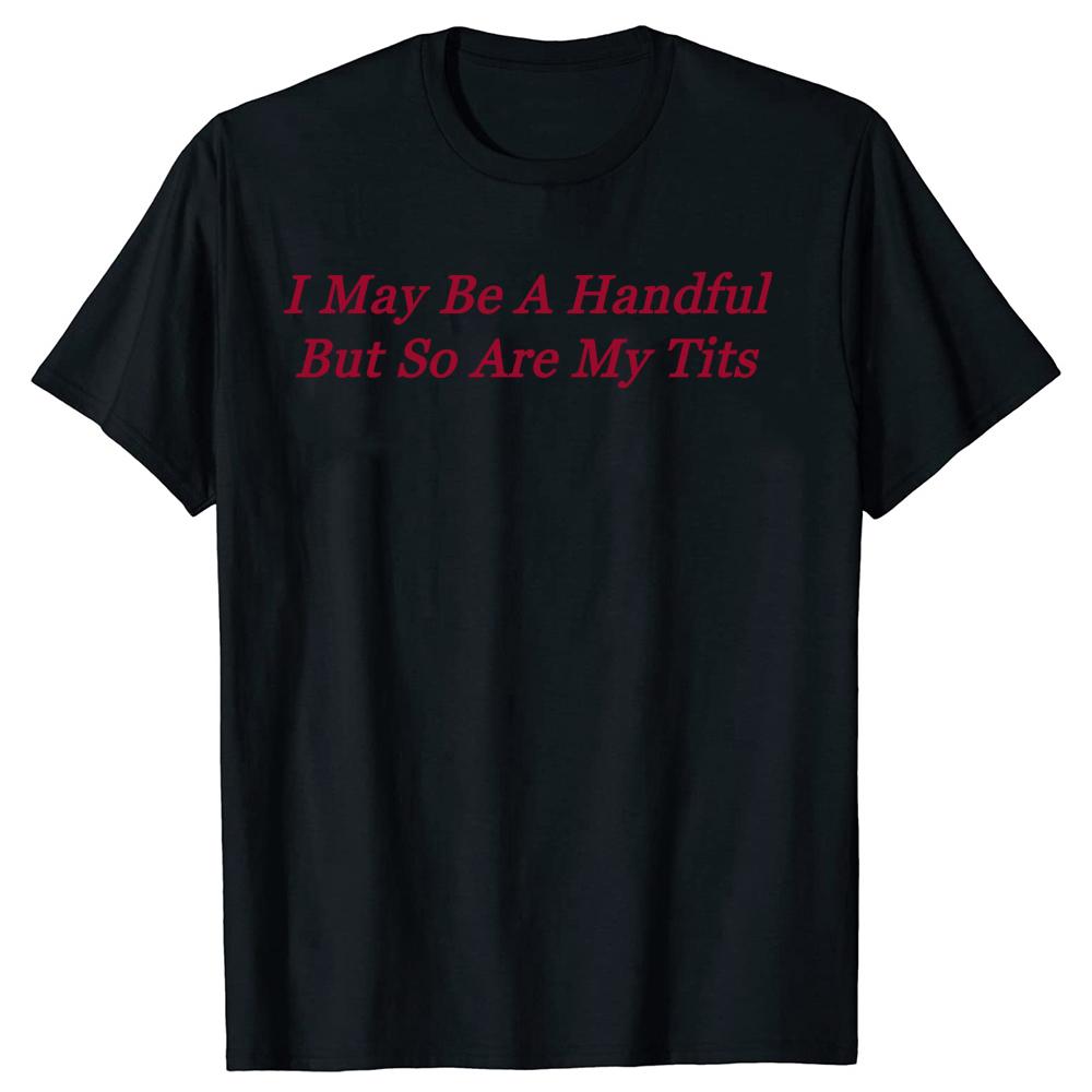 I May Be A Handful But So Are My Tits Tshirts Men Womens Fashion Casual Tshirt 100 Cotton Loose Oversized T Shirt Summer