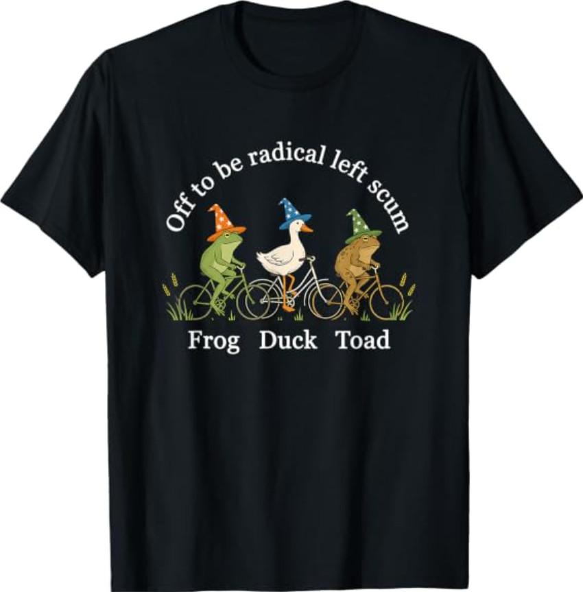 Funny Off to Be Radical Left Scum Frog Duck Toad T-Shirt