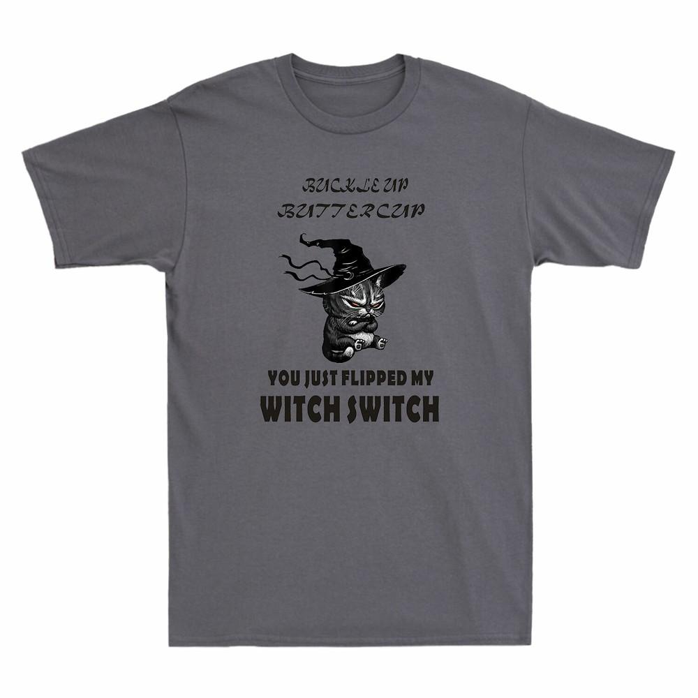 Cat Buckle Up Buttercup You Just Flipped My Witch Switch Unisexs Tshirt Cat Lover