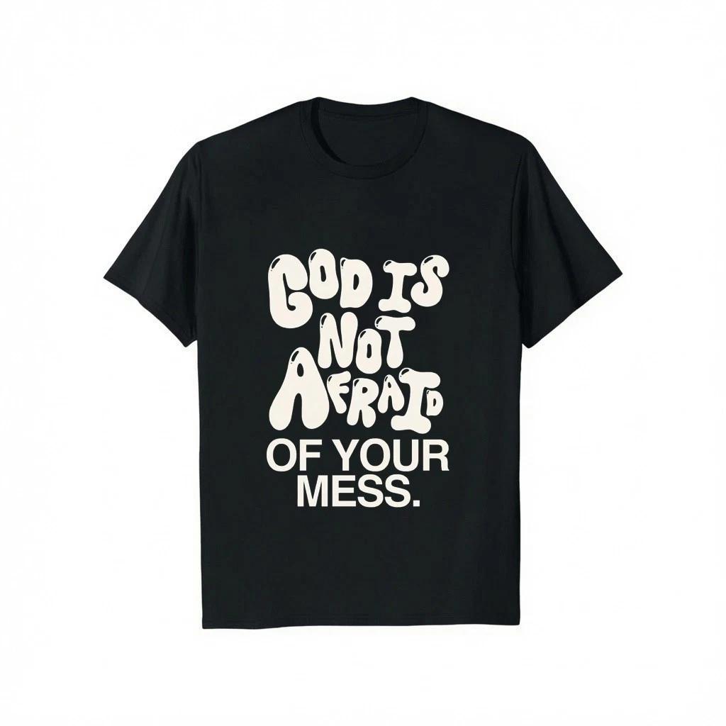 God Is Not Afraid Of Your Mess T Shirt Christian Faith Religious Quote Tee Men