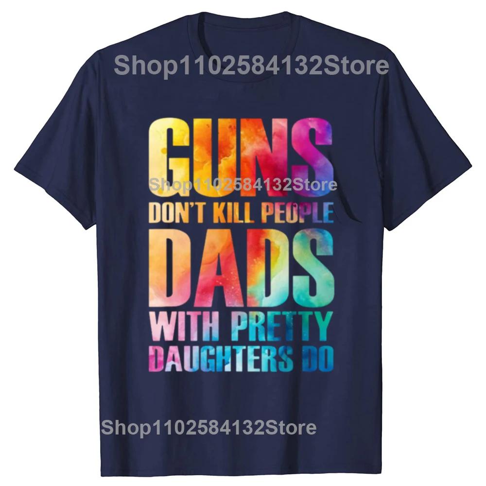 Guns Dont Kill People Dads With Pretty Daughters Do T-Shirt Summer T Shirts Funny Cotton Tops & Tees Vintage