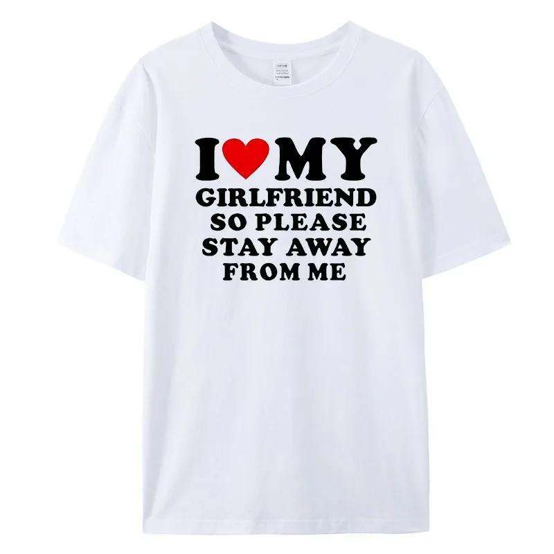 I Love My Boyfriend Clothes I Love My Girlfriend T-Shirt Men So Please Stay Away From Me Funny BF GF Saying Quote Gift Tee Tops