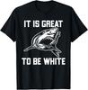 NEW LIMITED It Is Great To Be White Shark Funny T-Shirt Tops Tee