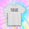 To Do List Your Mom T-Shirt | Funny Sarcastic Humor Tee | Gag Gift Idea