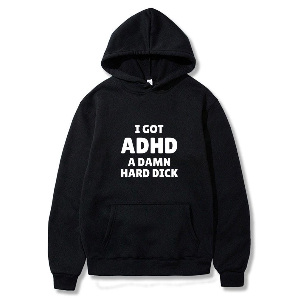 I Got Adhd A Damn Hard D Funny Meme Tops Men Women Fashion Vintage Wears Casual Long Sleeve Oversized Streetwears Couple Clothes