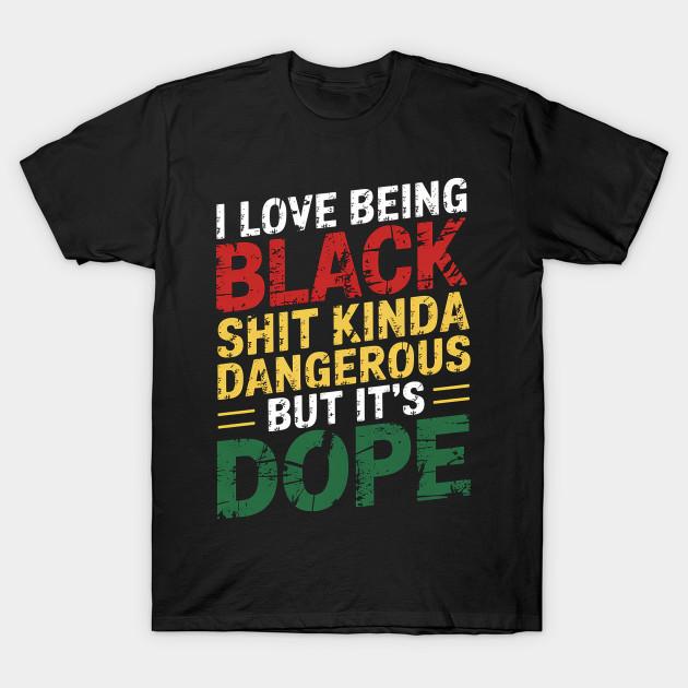 Asian Size Men Black Print T-shirt I Love Being Black Shit Kinda Dangerous But It'S Dope No-Cut Heat Transfer Print Cotton Tshirt