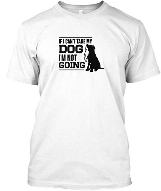 If I Cant Take My Dog Im Not Going Can Am TTshirt Made in the USA Size S to 5XL