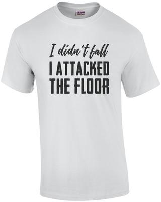 I Didn't Fall - I Attacked the Floor - Funny T-shirt Unisex T-Shirt