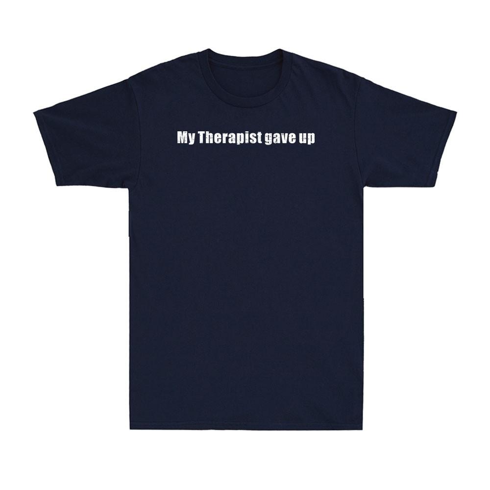 My Therapist Gave Up Funny Adult Sarcastic Joke Unisexs Tshirt