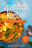 Книга Spanisch Kochen. Spanische Spezialitaten, Rezepte Simple Selbst Kochen. : Traumhafte Spanische Delikatessen Selbst Gemacht.
