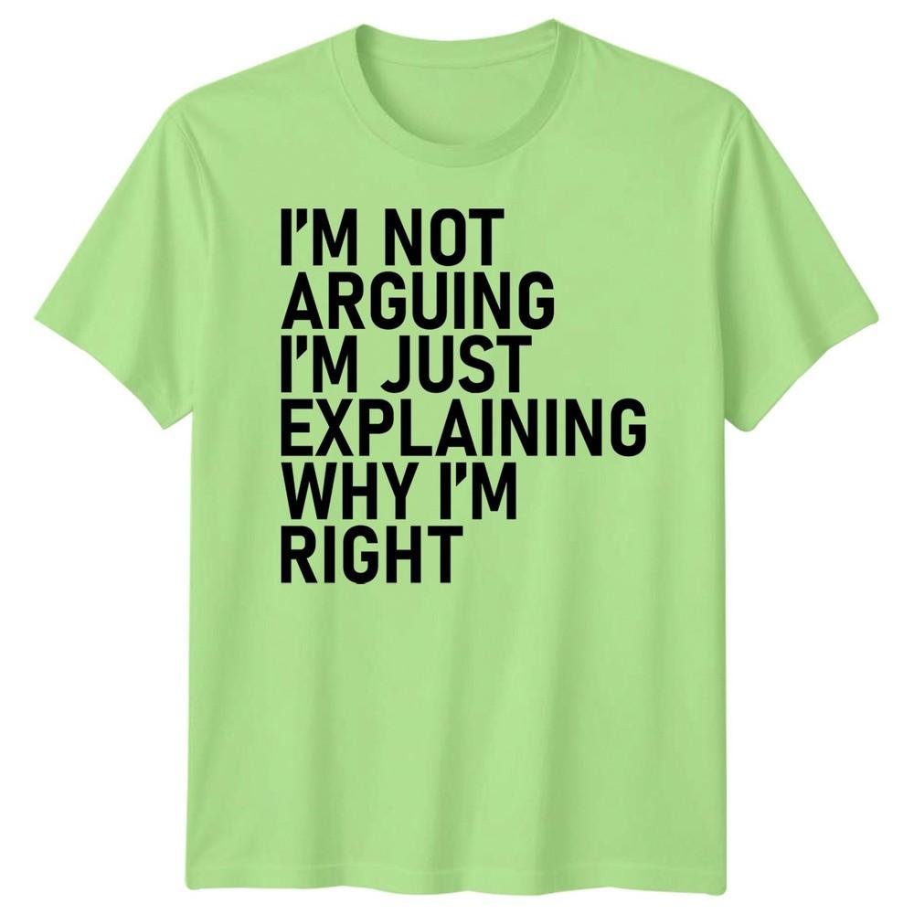 Im Not Arguing Im Just Explaining Why Im Right Sarcastic Quote Humor Unisex T Shirt