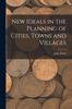 The New Ideals In the Planning of Cities, Towns and Villages Book