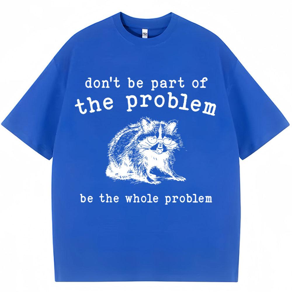 Dont Be Part of The Problem Humor T Shirts Unisex Women Funny Animal Racoon T Shirt Unisex Women Cozy Cotton Retro Oversized TShirt