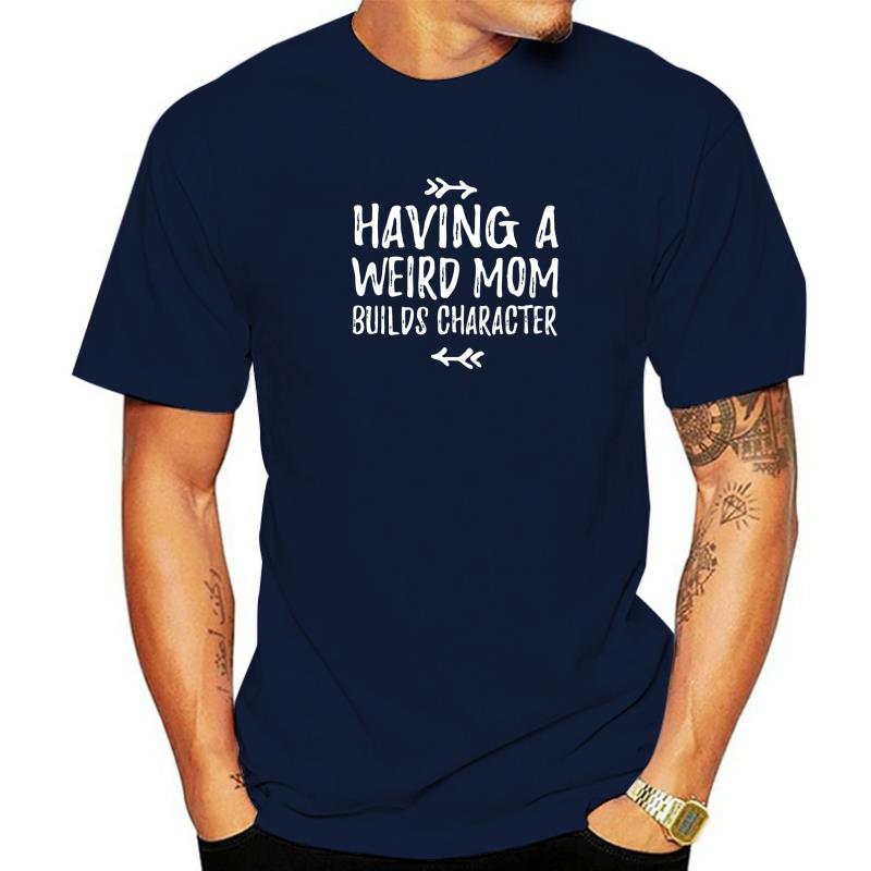 Cute Funny Cool Having A Weird Mom Builds Character Gift TShirt Casual Unisex T Shirt Fashionable Cotton Tops Shirt Classic