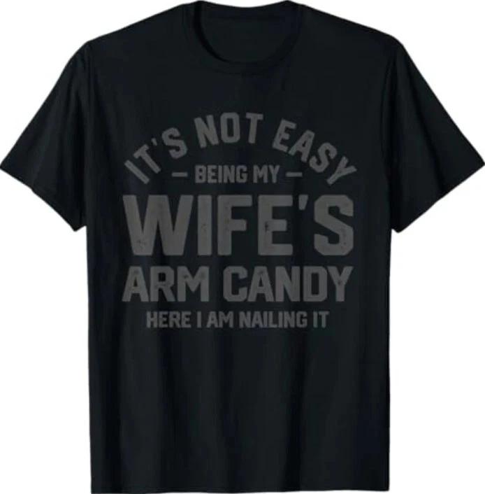 Its Not Easy Being My Wifes Arm Candy Funny Husband Unisexs Tshirt