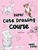 Книга The Super Cute Drawing Course : Step-By-Step Lovely Illustrations