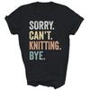 Sorry Cant Knitting Bye Funny Knitting Lovers Unisex Shirt Gift