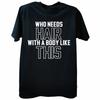 Funny with A Body Like This Who Needs Hair T Shirts Fathers Day Dad Streetwear Short Sleeve Birthday Gifts Tshirt Unisexs Clothing