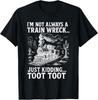 I'm Not Always A Train Wreck Just Kidding Toot Toot T-Shirt  Unisex T-Shirt