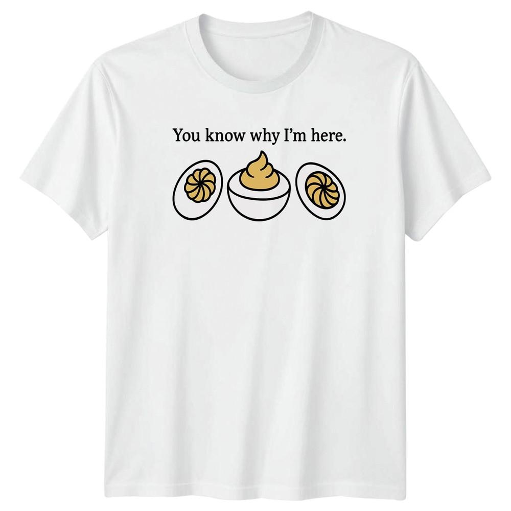You know why Im here TShirt Deviled Egg Food Humor Fathers Day Gift