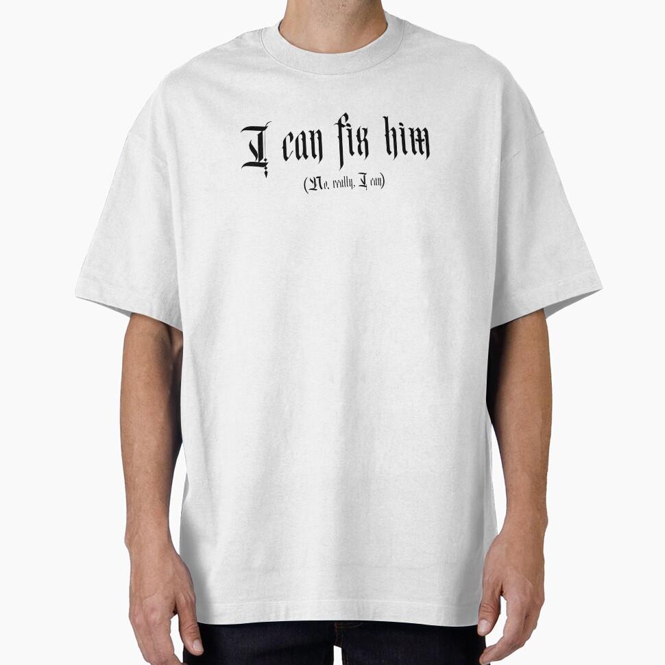 i can fix him Oversized T-Shirt