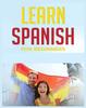 The Learn Spanish for Beginners : The Complete Beginner's Guide To Quickly Learn Spanish Book
