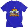 Autism Awareness I Have Autism Please Be Patient T Shirt Men Women Short Sleeves Clothing  Loose Fit 100 Cotton Tee Tops