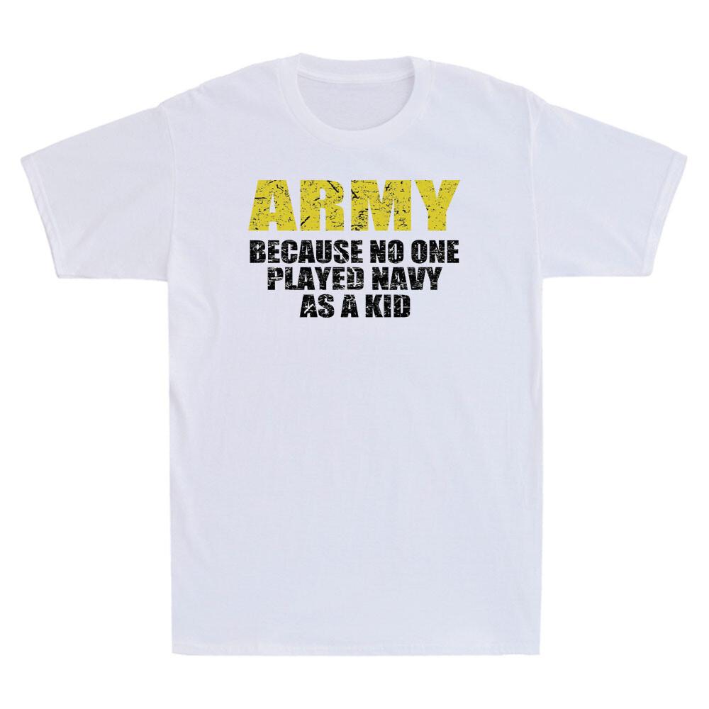 Army Because No One Played Navy As A Kid Funny Saying Gift Vintage Unisexs Tshirt