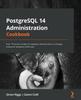 Книга PostgreSQL 14 Administration Cookbook : Over 175 Proven Recipes for Database Administrators To Manage Enterprise Databases Effectively