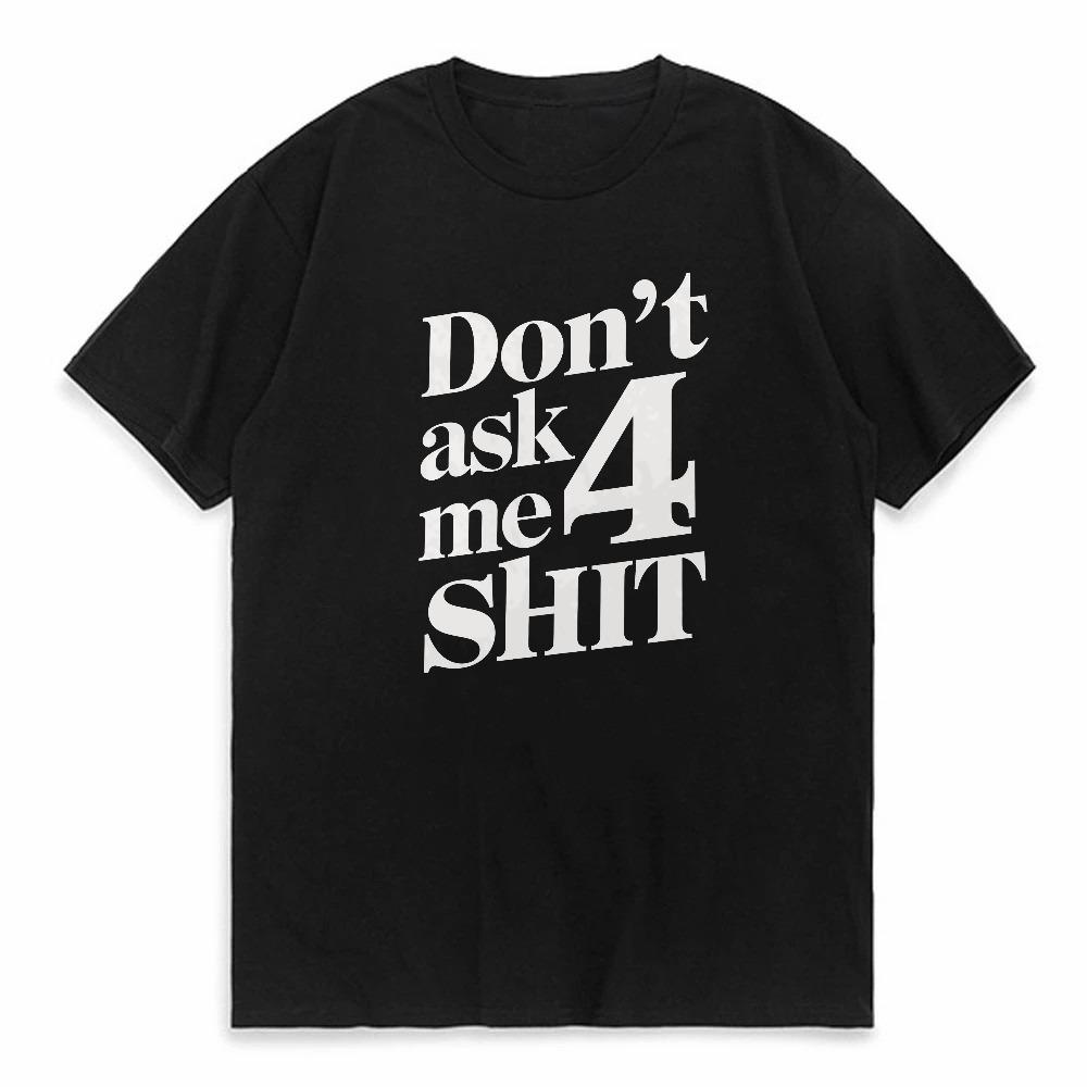 Смешная футболка с принтом Dont Ask Me 4 Shit мужская повседневная приталенная с круглым вырезом с коротким рукавом футболка топ унисекс графические принтованные футболки