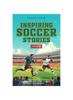 Книга Inspiring Soccer Stories For Kids - Fun, Inspirational Facts & Stories For Young Readers