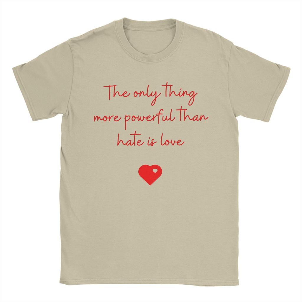 Men The Only Thing More Powerful Than Hate is Love  T Shirts  Cotton Clothing Novelty Short Sleeve Round Neck Tee Shirt