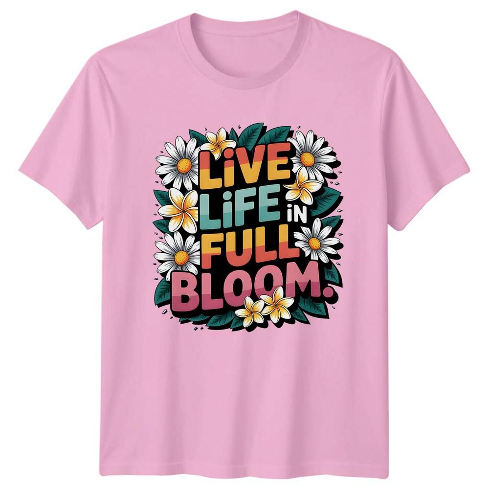 Live Life In Full Bloom Unisexs TShirt Self Care Floral Birthday Gift For Her