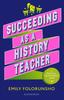 The Succeeding As a History Teacher : The Ultimate Guide To Teaching Secondary History Book
