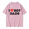 Футболки из хлопка I Love Hot Dads с принтом унисекс для женщин, повседневные футболки с круглым вырезом и короткими рукавами, свободные футболки Harajuku унисекс, топы, одежда