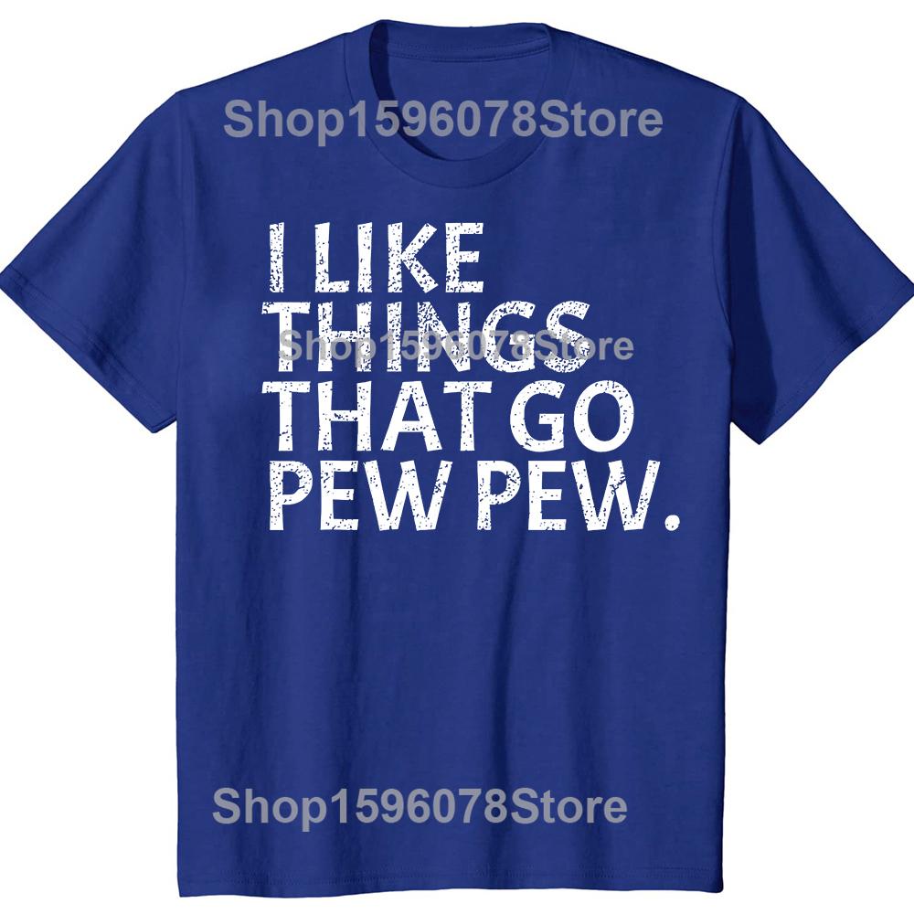 I Like Things That Go Pew Pew Gun T Shirts Men Women Pure Cotton Humor Streetwear Tee Shirt Short Sleeve Unisex Loose Clothing